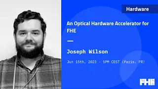 027 An Optical Hardware Accelerator for FHE w/ Joseph Wilson