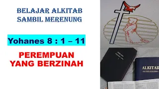 BELAJAR ALKITAB (BIBLE) SAMBIL MERENUNG  Perempuan Yang Berzinah  Injil Yohanes 8:1-8