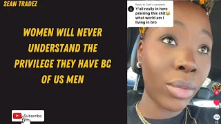 WOMEN WILL NEVER UNDERSTAND THE PRIVILEGE THEY HAVE BC OF US MEN #viral