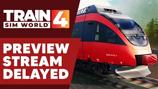 Train Sim World 4 Preview DELAYED...