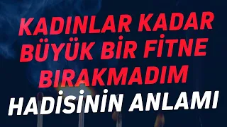 KADINLAR KADAR BÜYÜK BİR FİTNE BIRAKMADIM HADİSİNİN ANLAMI | Nureddin Yıldız