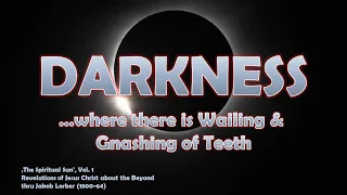 The outer Darkness... Where there is Wailing & Gnashing of Teeth ❤️ Spiritual Sun thru Jakob Lorber