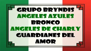 BRYNDIS * ANGELES AZULES * BRONCO * ANGELES DE CHARLY * GUARDIANES DEL AMOR * CUMBIAS MEXICANAS me