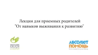 Лекция для приемных родителей "От навыков выживания к развитию"