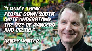 Henry Winter on Celtic vs Rangers and why English fans 'don't understand size of the Old Firm'