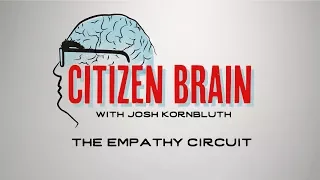 Citizen Brain: "The Empathy Circuit"