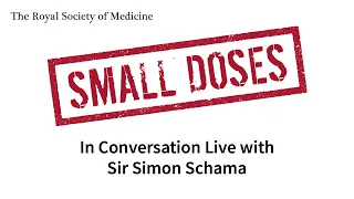 Royal Society of Medicine Small Doses: In Conversation Live with Sir Simon Schama