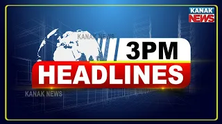 3PM Headlines ||| 17th August 2022 ||| Kanak News Digital  |||