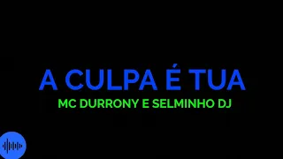 A Culpa É Tua - MC DURRONY e SELMINHO DJ - Felipe Music Oficial | (LETRA COMPLETA)