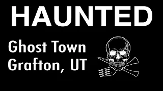 Haunted Ghost Town Grafton Utah