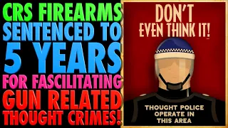 CRS Firearms Sentenced to FIVE YEARS for Gun Related Thought Crime! (Long, Angry Rant!)