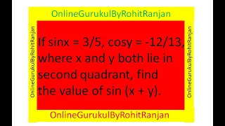 If sinx = 3/5, cosy = -12/13, where x and y both lie in second quadrant, find the value of sin(x+y).