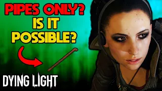 Can You Beat Dying Light With Only Pipes? - Part 1 of 2