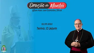 03/09/2023 - ORAÇÃO DA MANHÃ - Tema: O jejum