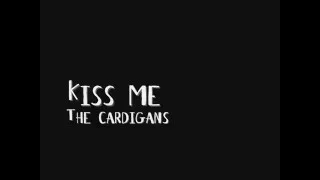 Kiss me - The Cardigans