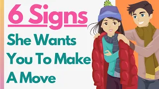 6 PROVEN Signs She Wants You To Make A Move - Approach Her And Take The Lead Already!
