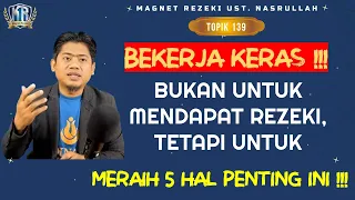 BEKERJA KERAS BUKAN UNTUK DAPATKAN REZEKI‼️ Tapi Untuk 5 Hal Ini |Magnet Rezeki Ust. Nasrullah (139)