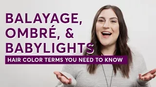 Balayage, Ombre, Babylights – Hair Color Terms You Need to Know