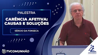 CARÊNCIA AFETIVA: CAUSAS E SOLUÇÕES - Sérgio da Fonseca (PALESTRA ESPÍRITA)