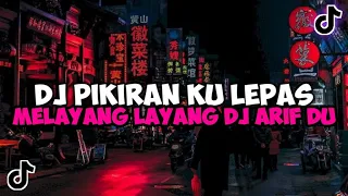 DJ PIKIRAN KU LEPAS MELAYANG LAYANG DJ ARIF DU LEPAS JEDAG JEDUG MENGKANE VIRAL TIKTOK