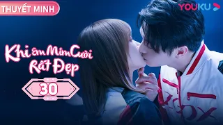 [THUYẾT MINH] Khi Em Mỉm Cười Rất Đẹp | Tập 30 | Phim Ngôn Tình | Hứa Khải/ Trình Tiêu | YOUKU