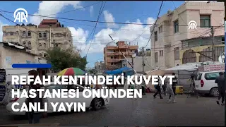 Gazze’de son duruma ilişkin Refah kentindeki Kuveyt Hastanesi önünden yayındayız