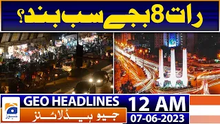 Geo News Headlines 12 AM | Decision to close shops across the country at 8pm | 7th June 2023