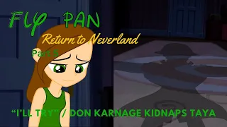 "Fly Pan Return to Neverland" Part 5 - "I'll Try" / Don Karnage Kidnaps Taya