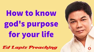 Ed Lapiz Preaching 2023 ----How to know god's purpose for your life