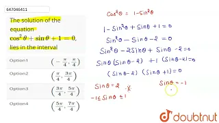 The solution of the equation cos^2 theta + sintheta + 1 = 0, lies in the interval  | CLASS 12 | ...