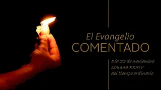 El Evangelio comentado - día 22 de noviembre