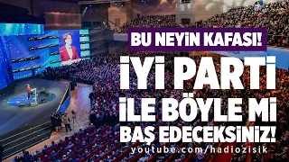 BU KAFAYLA MI İYİ PARTİ'Yİ DURDURACAKSINIZ!