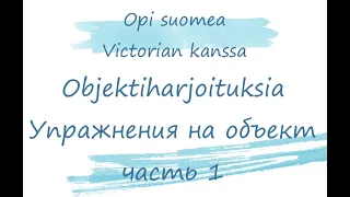 Делаем упражнение на объект с подробным объяснением. Объект в финском языке. Harjoitellaan objektia.