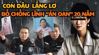 TRỌNG ÁN TRUNG QUỐC| CON DÂU LẲNG LƠ - BỐ CHỒNG LĨNH ÁN. 20 NĂM HÀNH TRÌNH ĐI TÌM CÔNG LÝ