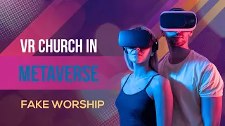 VR Church in Metaverse BEWARE. Deception  Satans Trap False Worship Mind Game - Part 1