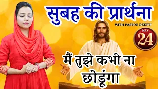 Morning Prayer | सुबह की प्रार्थना | मैं तुझे कभी न छोडूंगा | शक्तिशाली प्रार्थना | By Pastor Deepti