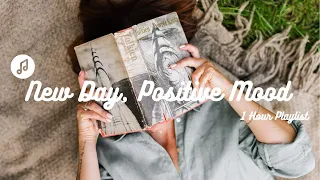 New Day, Positive Mood | Positive Vibes|1 Hour Music Playlist