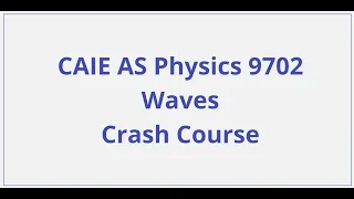 CAIE AS Physics - Waves - Crash Course