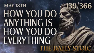 HOW YOU DO ANYTHING IS HOW YOU DO EVERYTHING - May 18th #dailystoic #philosophy