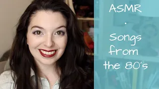 ASMR Softly singing (Songs from the 80's!)