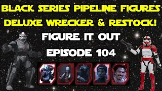 Star Wars Black Series "Pipeline" Reveals  & Deluxe Bad Batch Wrecker - Figure It Out Ep. 104