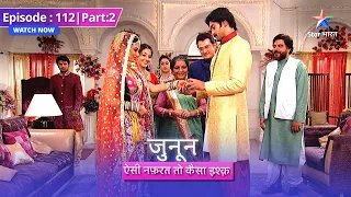 EPISODE 112 Part 02 | Junoon Aisi Nafrat Toh Kaisa Ishq | Ab kya karnewala hai Akash? #starbharat