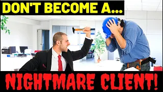 4 WORST THINGS CLIENTS DO TO CONTRACTORS!..Don't Become A Nightmare Client--HOMEOWNERS SHOULD WATCH!