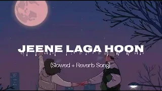 Jeene Laga Hoon ||Slowed + Reverb Song || Be Listening ||