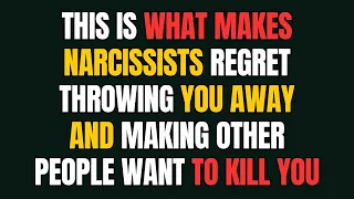 This is what makes narcissists regret throwing you away and making other people want to kill you|NPD