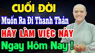 Cuối Đời Muốn Ra Đi THANH THẢN Hãy Làm Điều Này Ngay Hôm Nay | SC. Thích Nữ Hương Nhũ