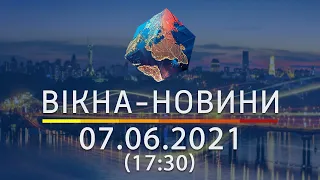 Вікна-новини. Випуск від 07.06.2021 (17:30)