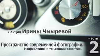 Лекция Ирины Чмыревой о современной фотографии. Часть 2.