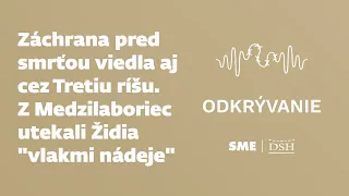 Z Medzilaboriec utekali Židia "vlakmi nádeje" (podcast Odkrývanie)