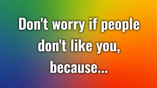 Don’t worry if people don’t like you, because… | Life Lessons For Better Life